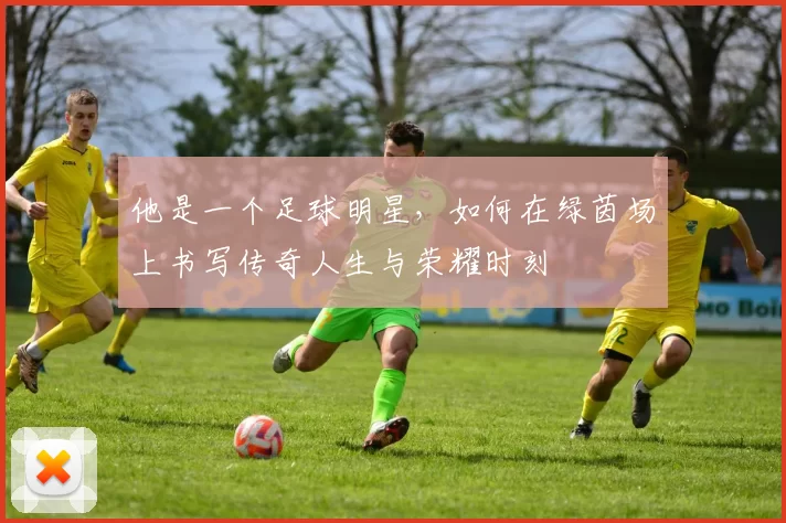 他是一个足球明星，如何在绿茵场上书写传奇人生与荣耀时刻