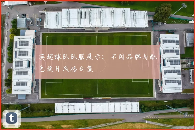 英超球队队服展示：不同品牌与配色设计风格合集