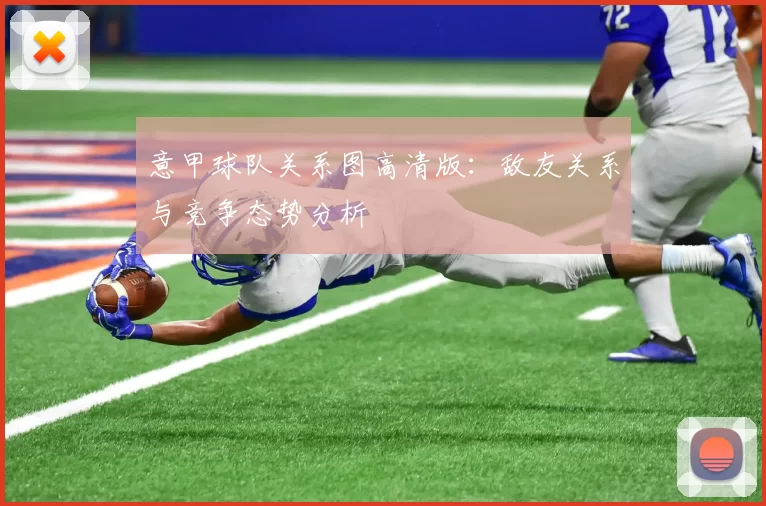 意甲球队关系图高清版：敌友关系与竞争态势分析