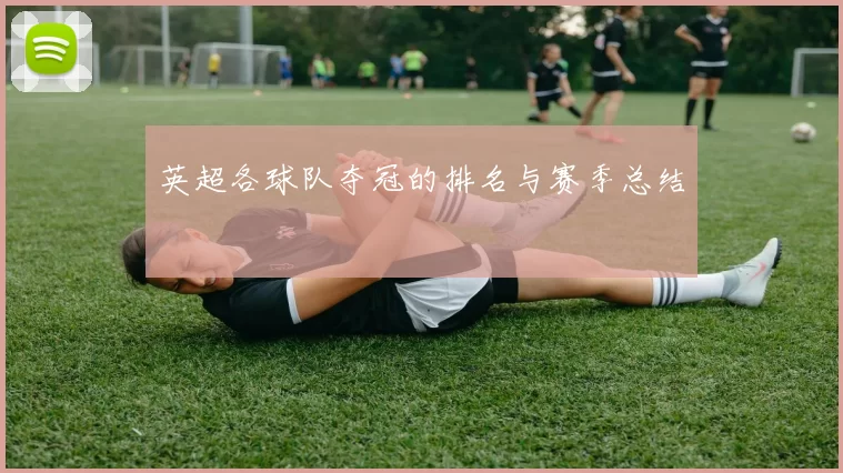 英超各球队夺冠的排名与赛季总结