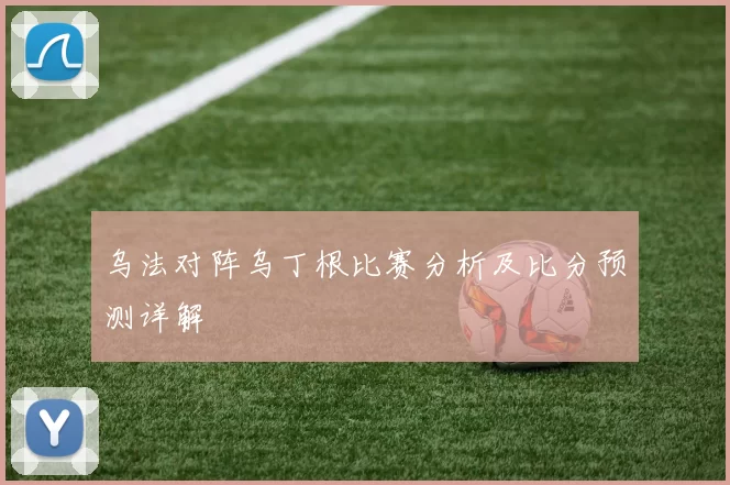乌法对阵乌丁根比赛分析及比分预测详解