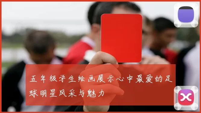 五年级学生绘画展示心中最爱的足球明星风采与魅力