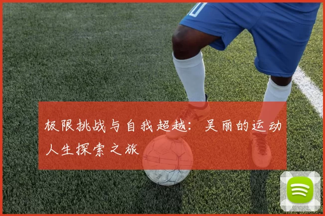 极限挑战与自我超越：吴丽的运动人生探索之旅