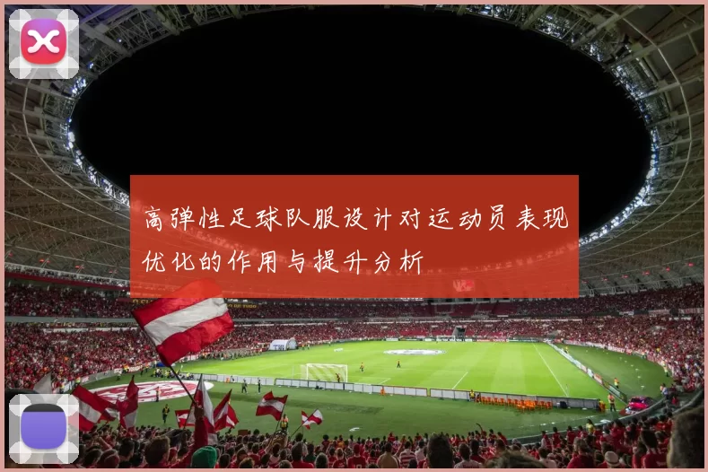 高弹性足球队服设计对运动员表现优化的作用与提升分析