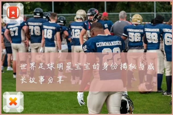 世界足球明星宝宝的身份揭秘与成长故事分享