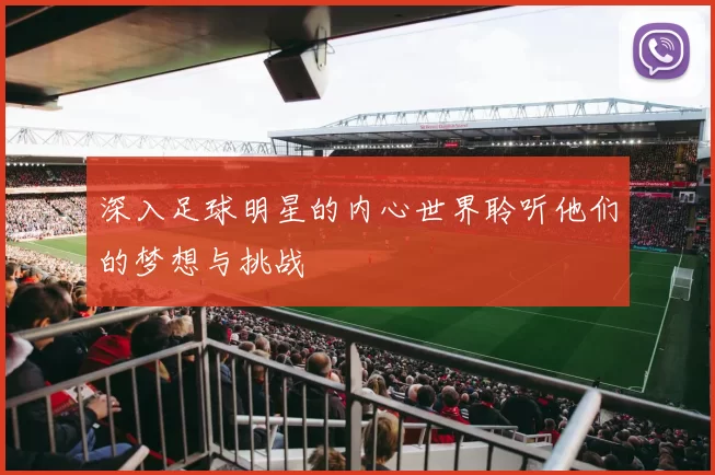 深入足球明星的内心世界聆听他们的梦想与挑战