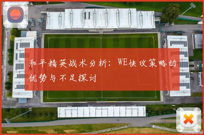 和平精英战术分析：WE快攻策略的优势与不足探讨
