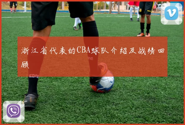 浙江省代表的CBA球队介绍及战绩回顾