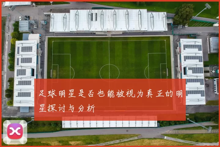 足球明星是否也能被视为真正的明星探讨与分析