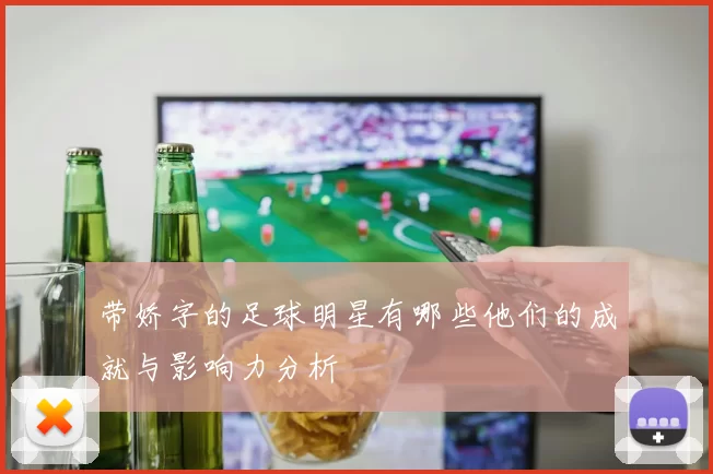 带娇字的足球明星有哪些他们的成就与影响力分析