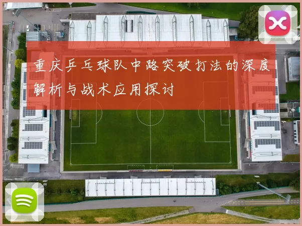 重庆乒乓球队中路突破打法的深度解析与战术应用探讨